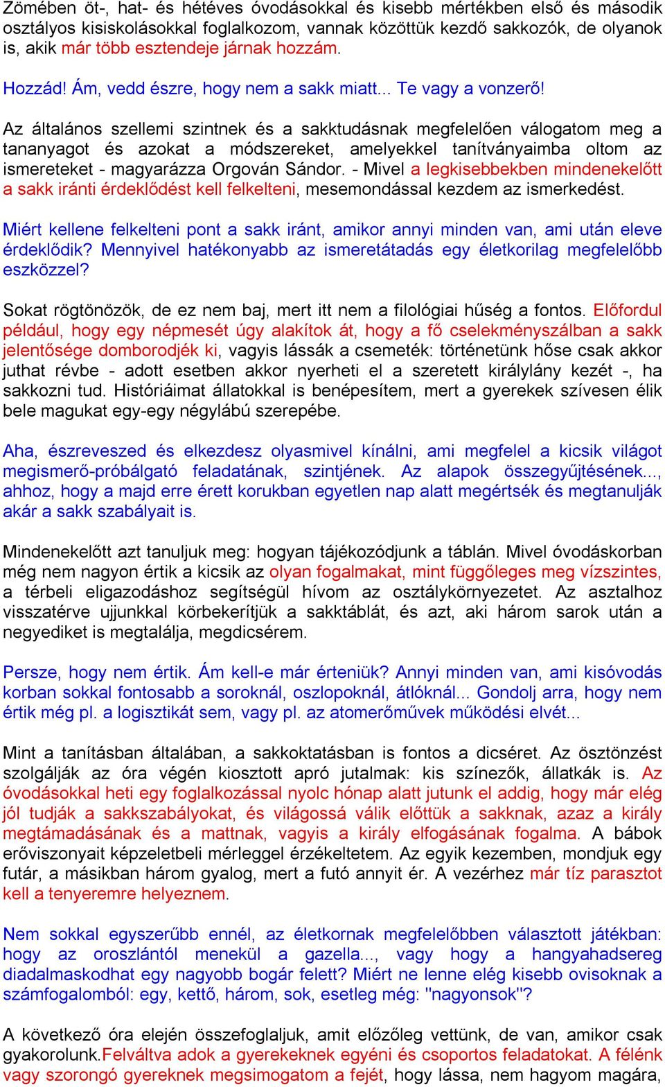 Az általános szellemi szintnek és a sakktudásnak megfelelően válogatom meg a tananyagot és azokat a módszereket, amelyekkel tanítványaimba oltom az ismereteket - magyarázza Orgován Sándor.