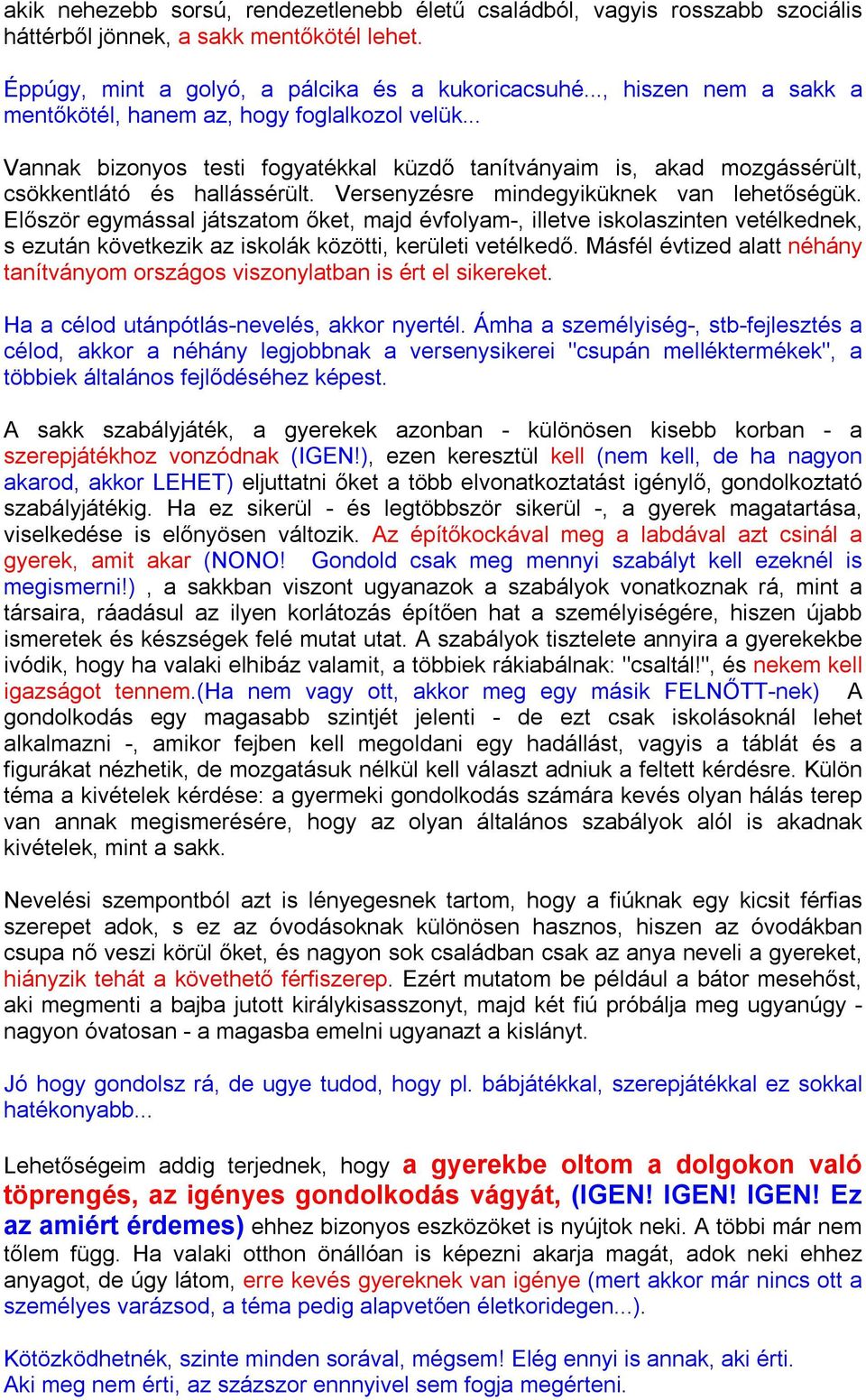 Versenyzésre mindegyiküknek van lehetőségük. Először egymással játszatom őket, majd évfolyam-, illetve iskolaszinten vetélkednek, s ezután következik az iskolák közötti, kerületi vetélkedő.