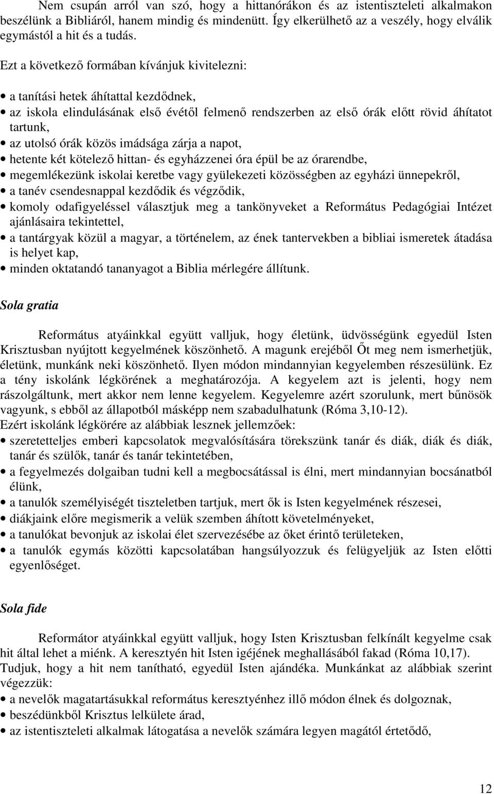 közös imádsága zárja a napot, hetente két kötelezı hittan- és egyházzenei óra épül be az órarendbe, megemlékezünk iskolai keretbe vagy gyülekezeti közösségben az egyházi ünnepekrıl, a tanév