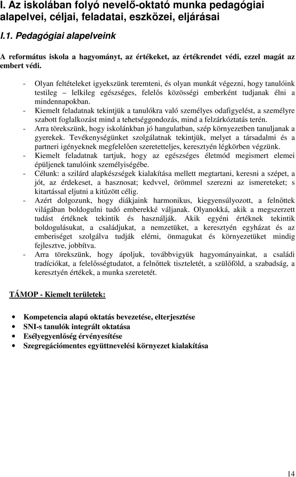 - Olyan feltételeket igyekszünk teremteni, és olyan munkát végezni, hogy tanulóink testileg lelkileg egészséges, felelıs közösségi emberként tudjanak élni a mindennapokban.