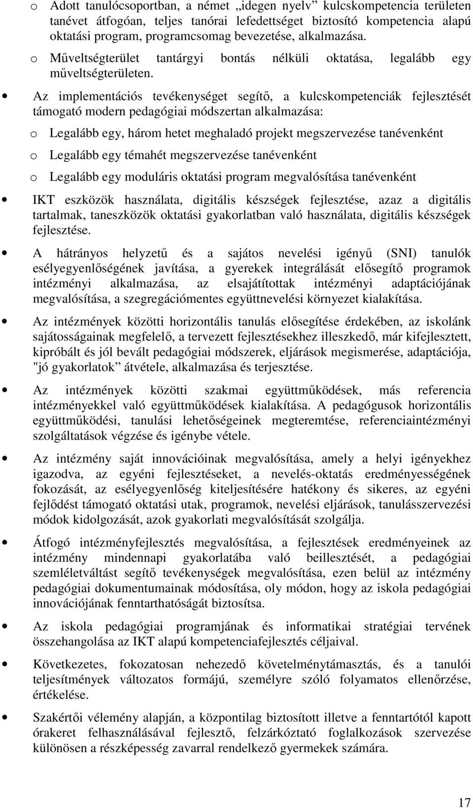 Az implementációs tevékenységet segítı, a kulcskompetenciák fejlesztését támogató modern pedagógiai módszertan alkalmazása: o Legalább egy, három hetet meghaladó projekt megszervezése tanévenként o