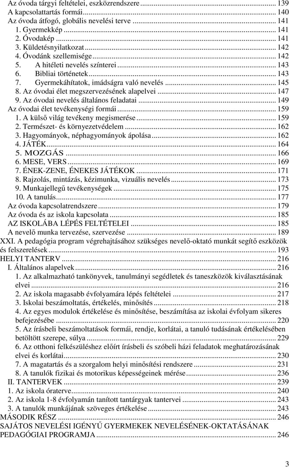 Az óvodai élet megszervezésének alapelvei... 147 9. Az óvodai nevelés általános feladatai... 149 Az óvodai élet tevékenységi formái... 159 1. A külsı világ tevékeny megismerése... 159 2.