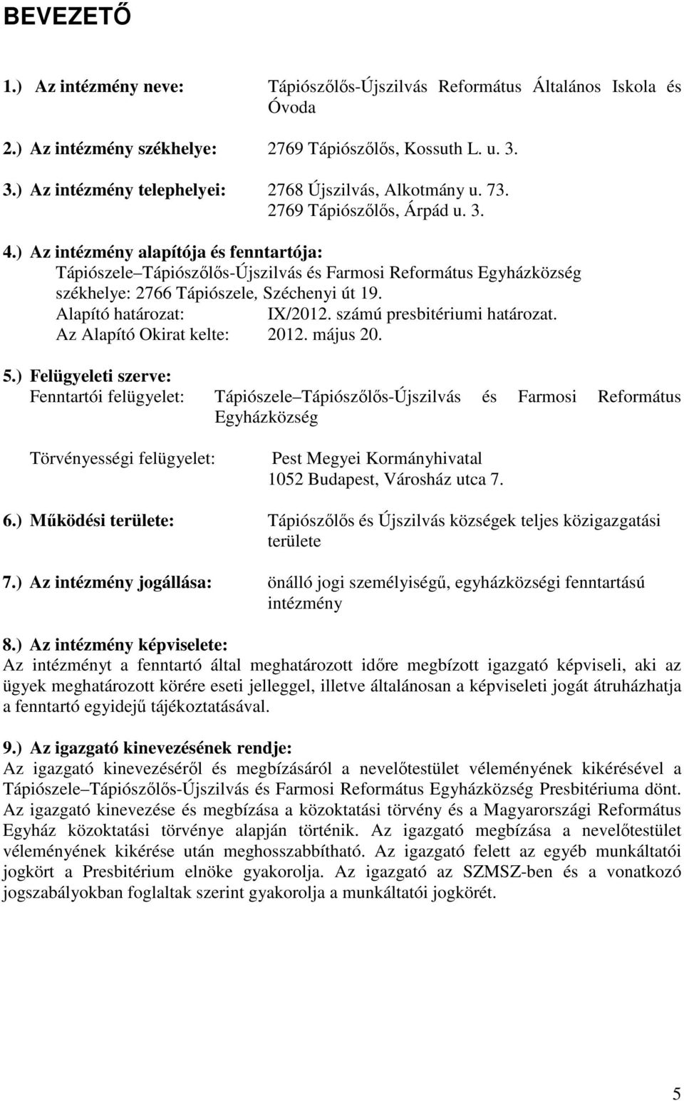 ) Az intézmény alapítója és fenntartója: Tápiószele Tápiószılıs-Újszilvás és Farmosi Református Egyházközség székhelye: 2766 Tápiószele, Széchenyi út 19. Alapító határozat: IX/2012.