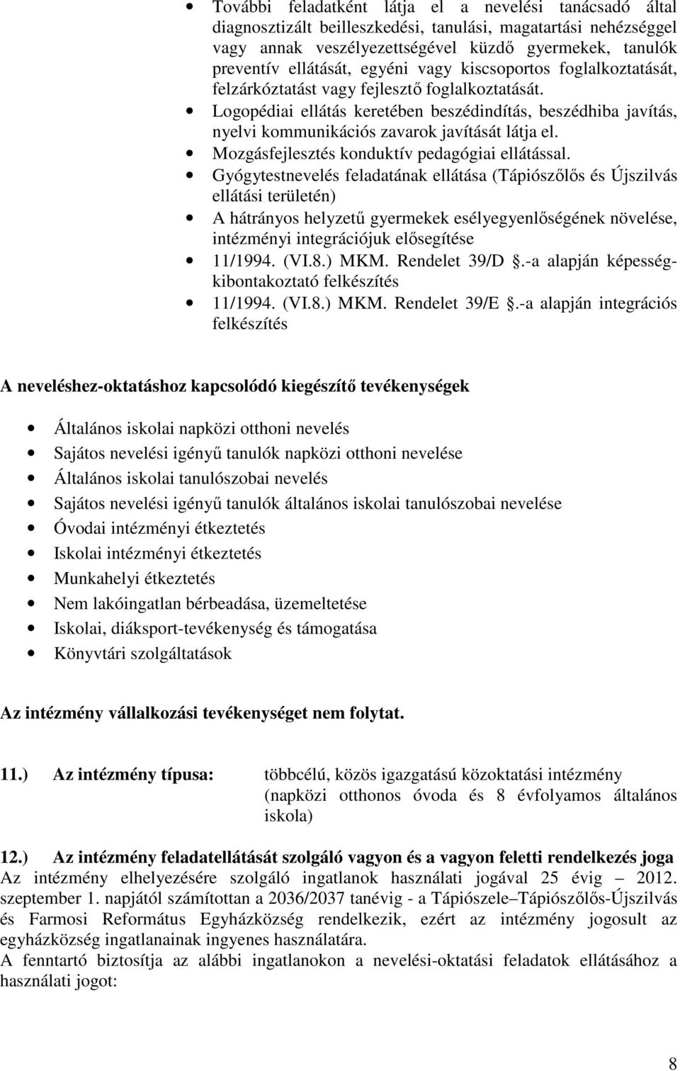 Logopédiai ellátás keretében beszédindítás, beszédhiba javítás, nyelvi kommunikációs zavarok javítását látja el. Mozgásfejlesztés konduktív pedagógiai ellátással.