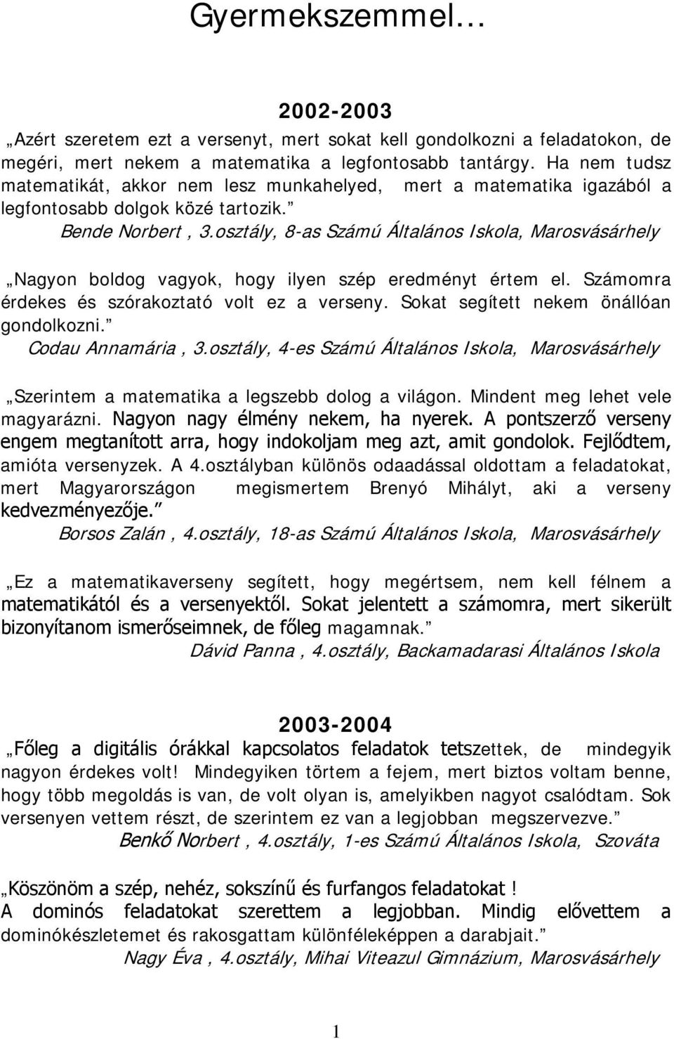 osztály, 8-as Számú Általános Iskola, Marosvásárhely Nagyon boldog vagyok, hogy ilyen szép eredményt értem el. Számomra érdekes és szórakoztató volt ez a verseny.