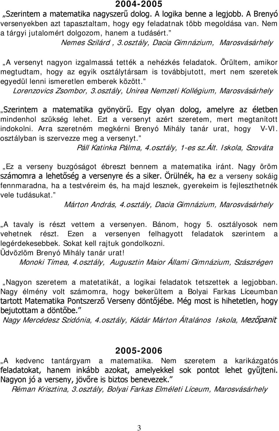 Örültem, amikor megtudtam, hogy az egyik osztálytársam is továbbjutott, mert nem szeretek egyedül lenni ismeretlen emberek között. Lorenzovics Zsombor, 3.