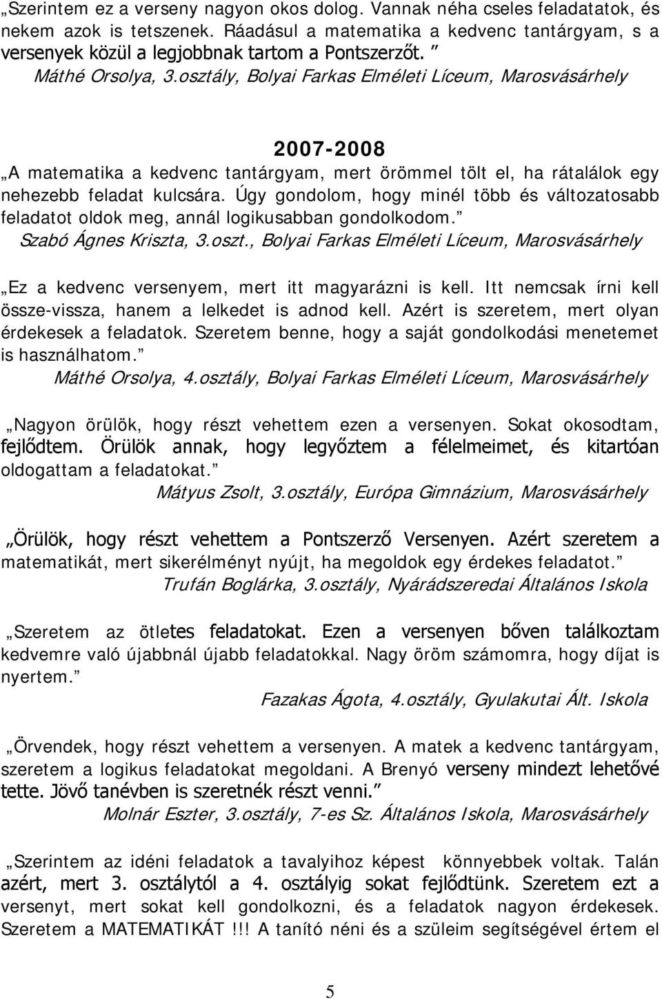 Úgy gondolom, hogy minél több és változatosabb feladatot oldok meg, annál logikusabban gondolkodom. Szabó Ágnes Kriszta, 3.oszt.