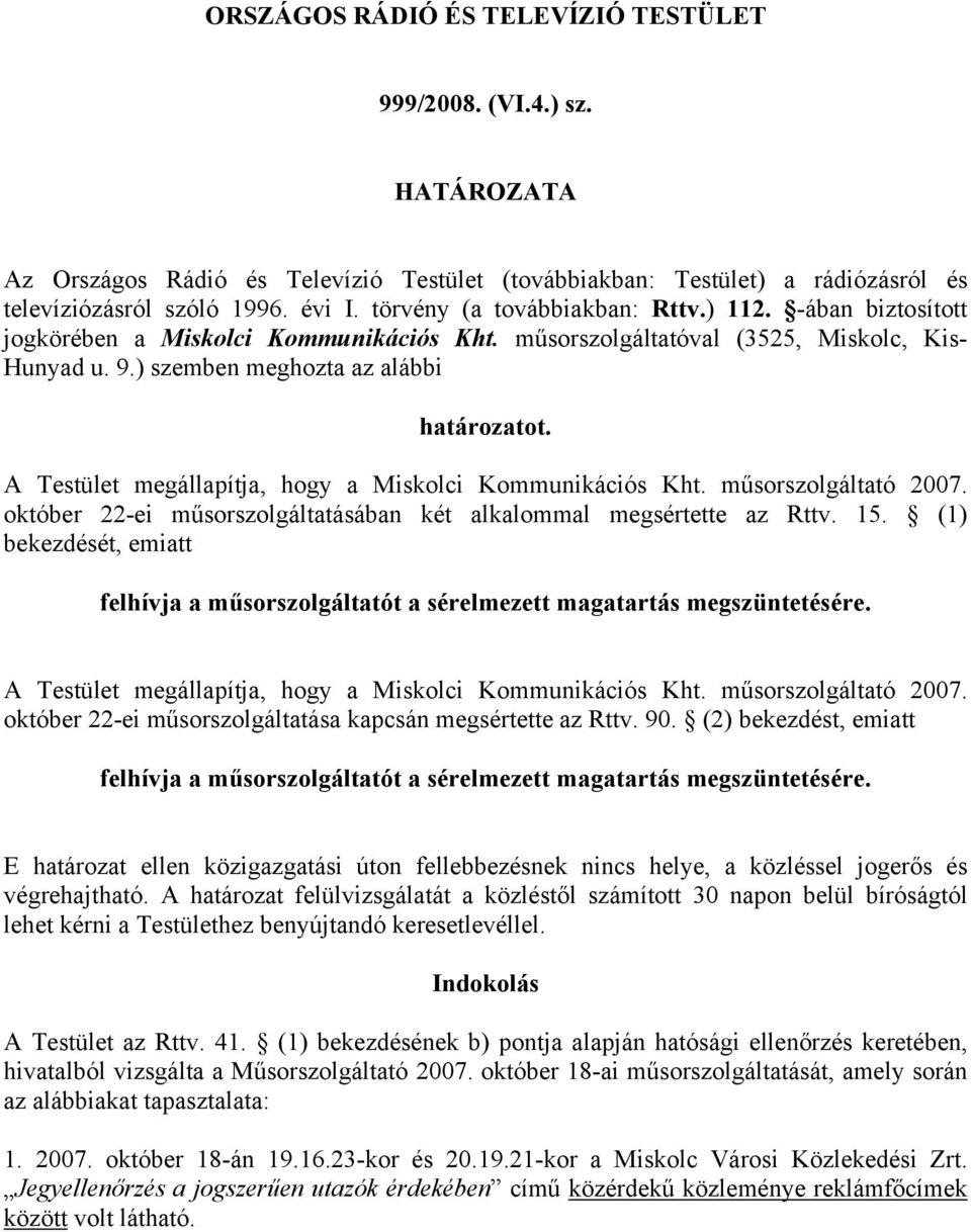 A Testület megállapítja, hogy a Miskolci Kommunikációs Kht. műsorszolgáltató 2007. október 22-ei műsorszolgáltatásában két alkalommal megsértette az Rttv. 15.