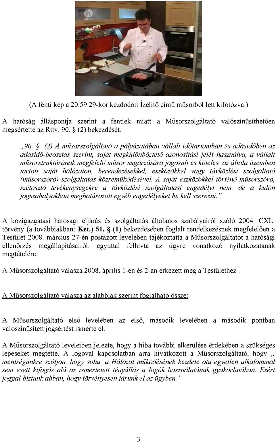 (2) A műsorszolgáltató a pályázatában vállalt időtartamban és adásidőben az adásidő-beosztás szerint, saját megkülönböztető azonosítási jelét használva, a vállalt műsorstruktúrának megfelelő műsor