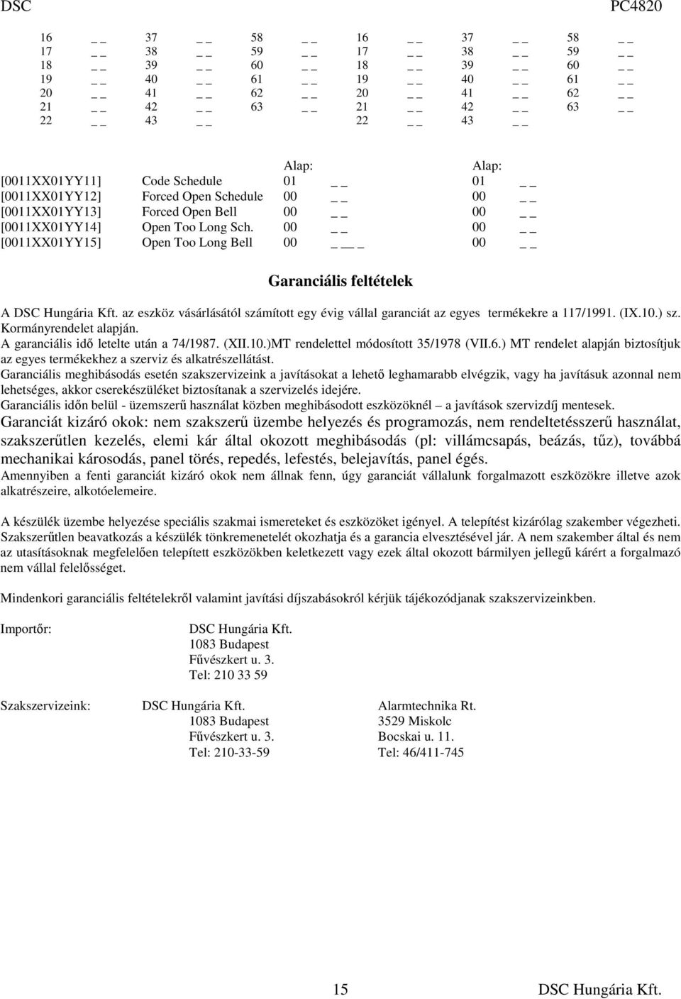 00 00 [0011XX01YY15] Open Too Long Bell 00 _ 00 Garanciális feltételek A az eszköz vásárlásától számított egy évig vállal garanciát az egyes termékekre a 117/1991. (IX.10.) sz.