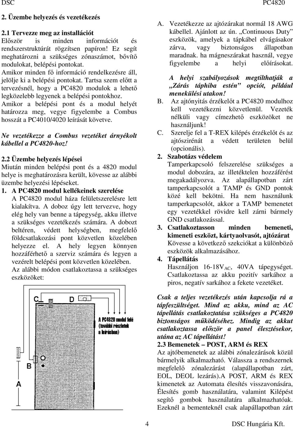 Tartsa szem elıtt a tervezésnél, hogy a modulok a lehetı legközelebb legyenek a belépési pontokhoz.