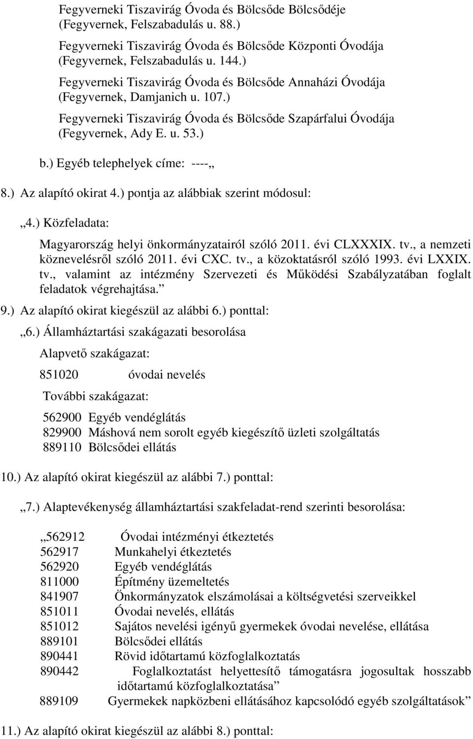 ) Egyéb telephelyek címe: ---- 8.) Az alapító okirat 4.) pontja az alábbiak szerint módosul: 4.) Közfeladata: Magyarország helyi önkormányzatairól szóló 2011. évi CLXXXIX. tv.