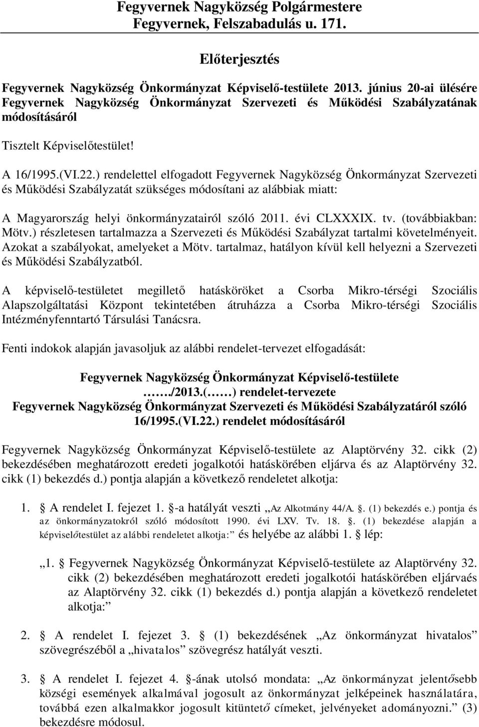 ) rendelettel elfogadott Fegyvernek Nagyközség Önkormányzat Szervezeti és Működési Szabályzatát szükséges módosítani az alábbiak miatt: A Magyarország helyi önkormányzatairól szóló 2011. évi CLXXXIX.