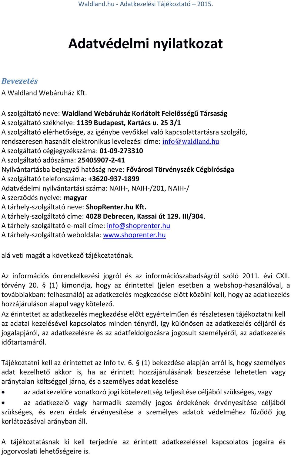 hu A szolgáltató cégjegyzékszáma: 01-09-273310 A szolgáltató adószáma: 25405907-2-41 Nyilvántartásba bejegyző hatóság neve: Fővárosi Törvényszék Cégbírósága A szolgáltató telefonszáma: +3620-937-1899