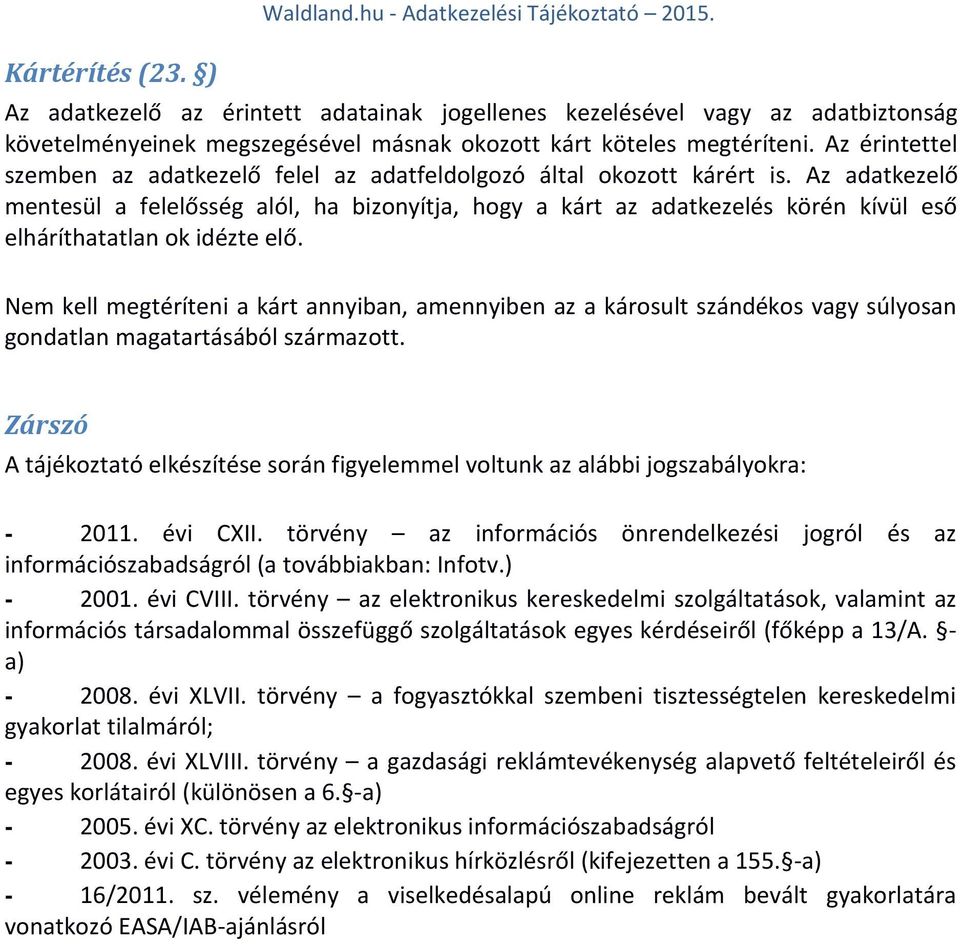 Az érintettel szemben az adatkezelő felel az adatfeldolgozó által okozott kárért is.