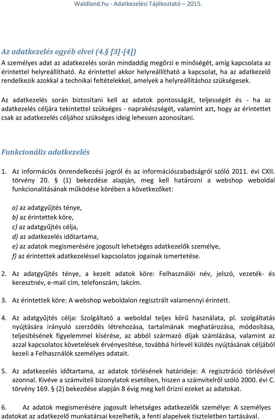 Az adatkezelés során biztosítani kell az adatok pontosságát, teljességét és - ha az adatkezelés céljára tekintettel szükséges - naprakészségét, valamint azt, hogy az érintettet csak az adatkezelés