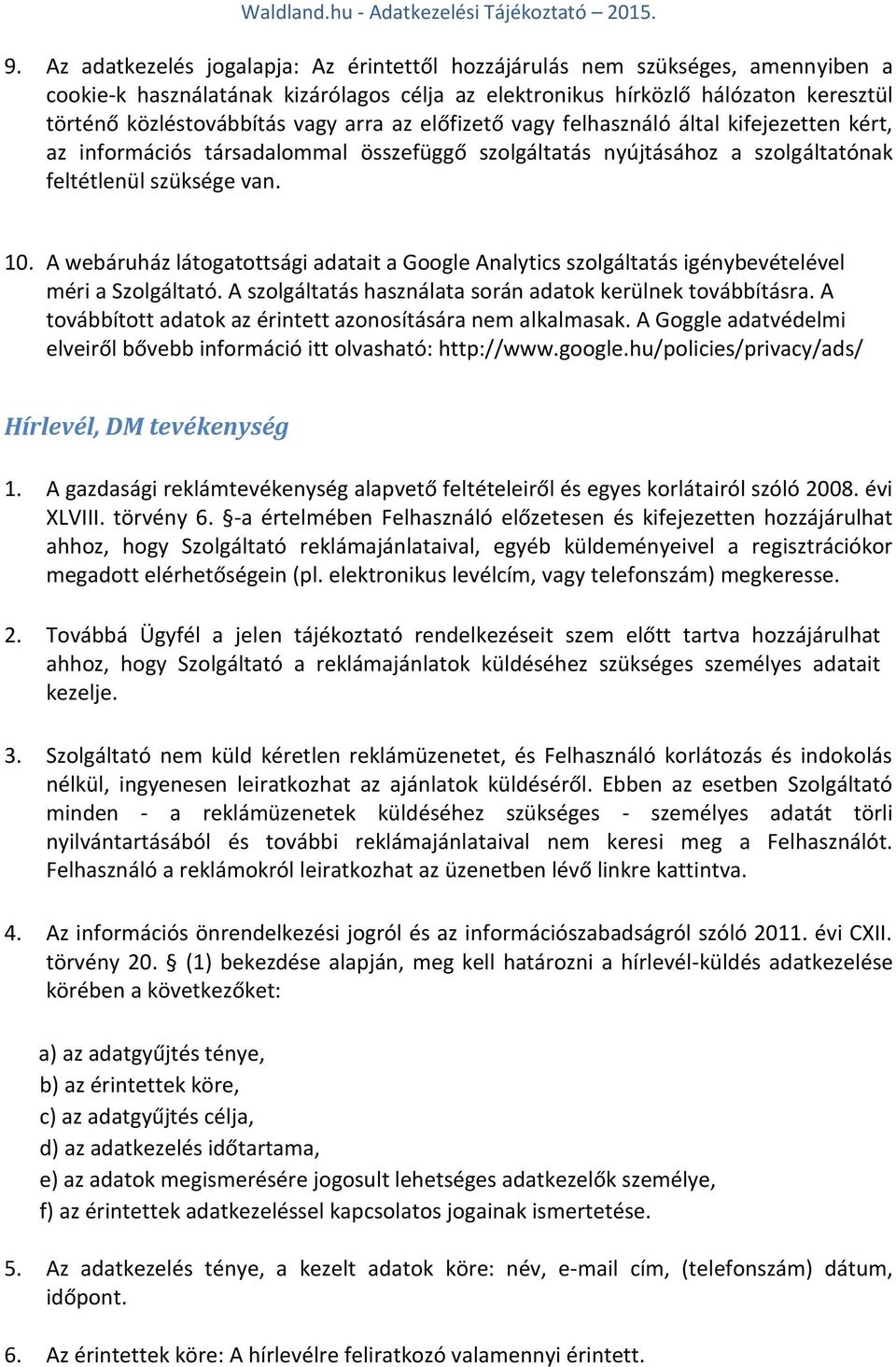 A webáruház látogatottsági adatait a Google Analytics szolgáltatás igénybevételével méri a Szolgáltató. A szolgáltatás használata során adatok kerülnek továbbításra.