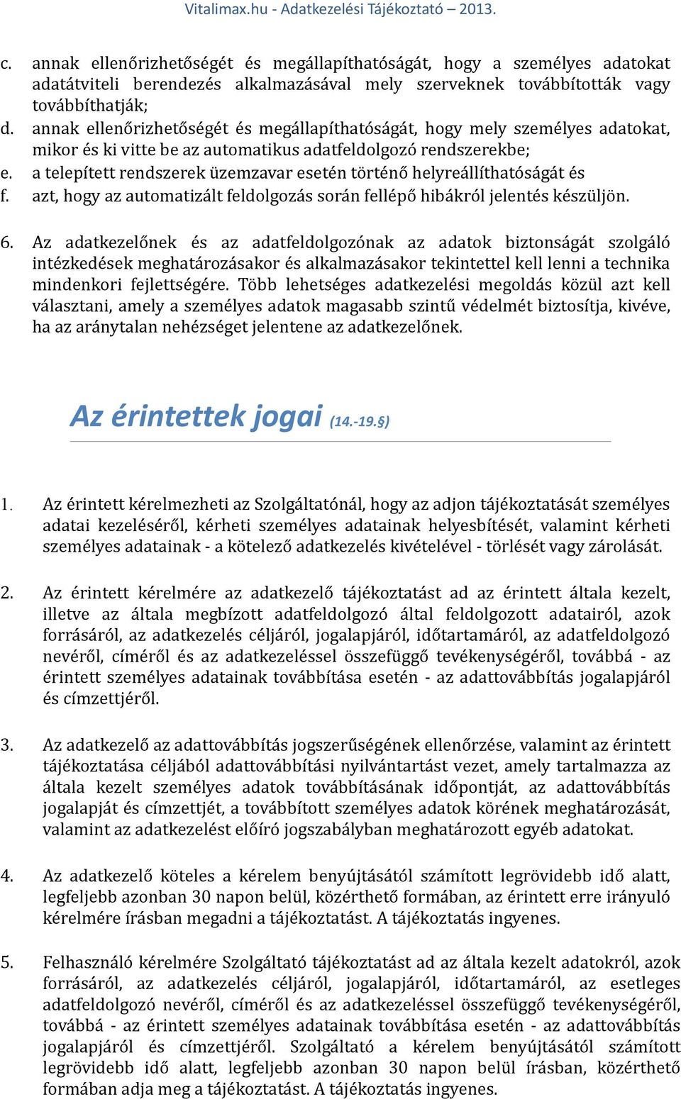 a telepített rendszerek üzemzavar esetén történő helyreállíthatóságát és f. azt, hogy az automatizált feldolgozás során fellépő hibákról jelentés készüljön. 6.