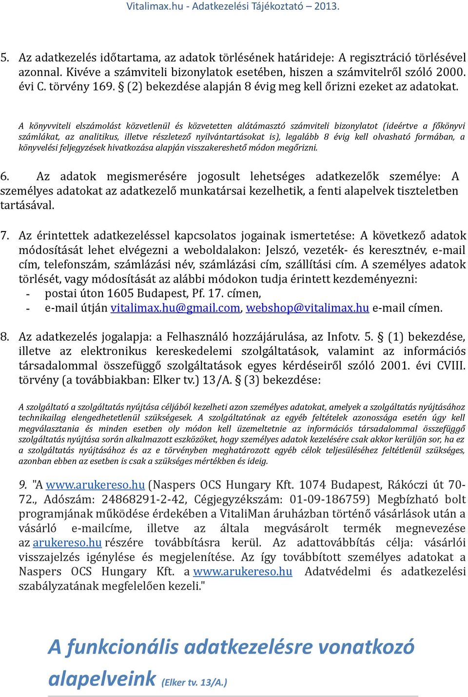 A könyvviteli elszámolást közvetlenül és közvetetten alátámasztó számviteli bizonylatot (ideértve a főkönyvi számlákat, az analitikus, illetve részletező nyilvántartásokat is), legalább 8 évig kell