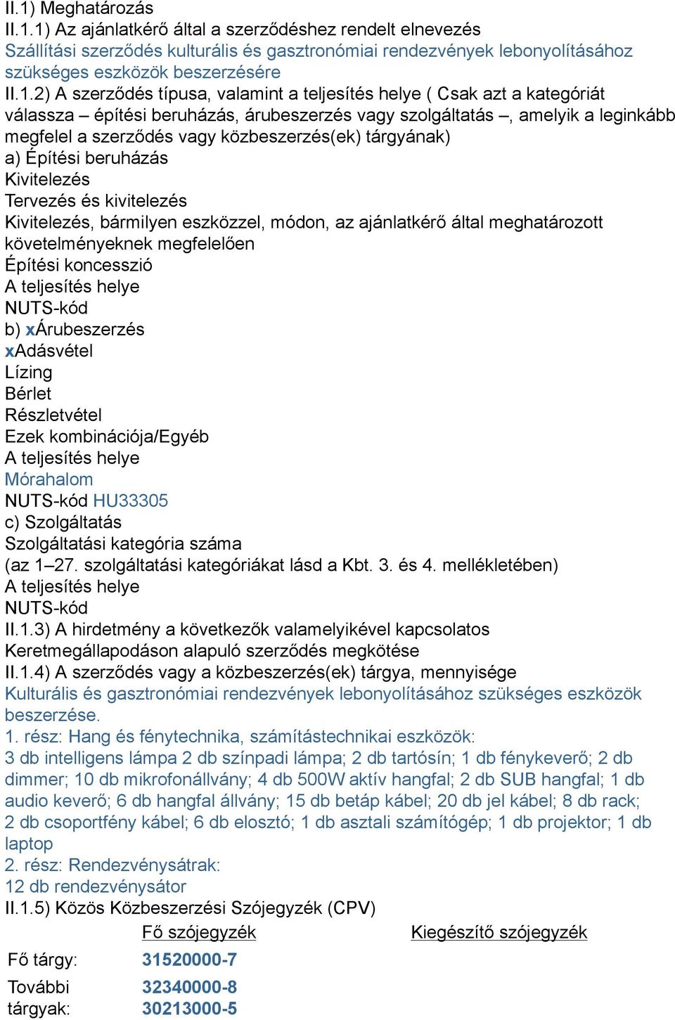 tárgyának) a) Építési beruházás Kivitelezés Tervezés és kivitelezés Kivitelezés, bármilyen eszközzel, módon, az ajánlatkérő által meghatározott követelményeknek megfelelően Építési koncesszió A