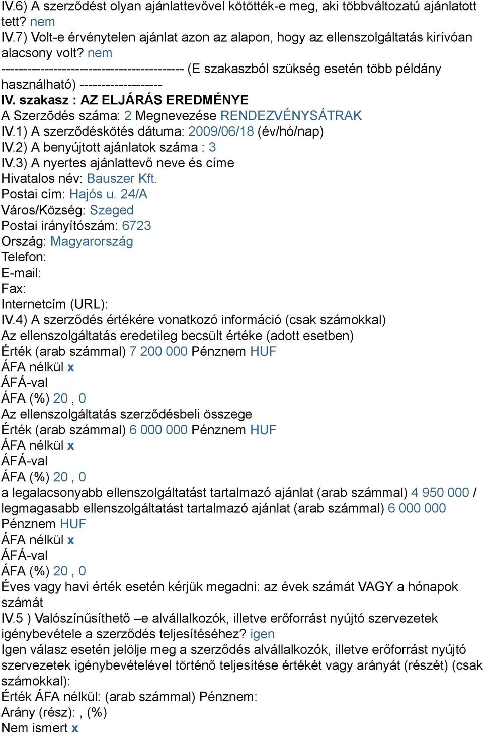 szakasz : AZ ELJÁRÁS EREDMÉNYE A Szerzõdés száma: 2 Megnevezése RENDEZVÉNYSÁTRAK IV.1) A szerződéskötés dátuma: 2009/06/18 (év/hó/nap) IV.2) A benyújtott ajánlatok száma : 3 IV.