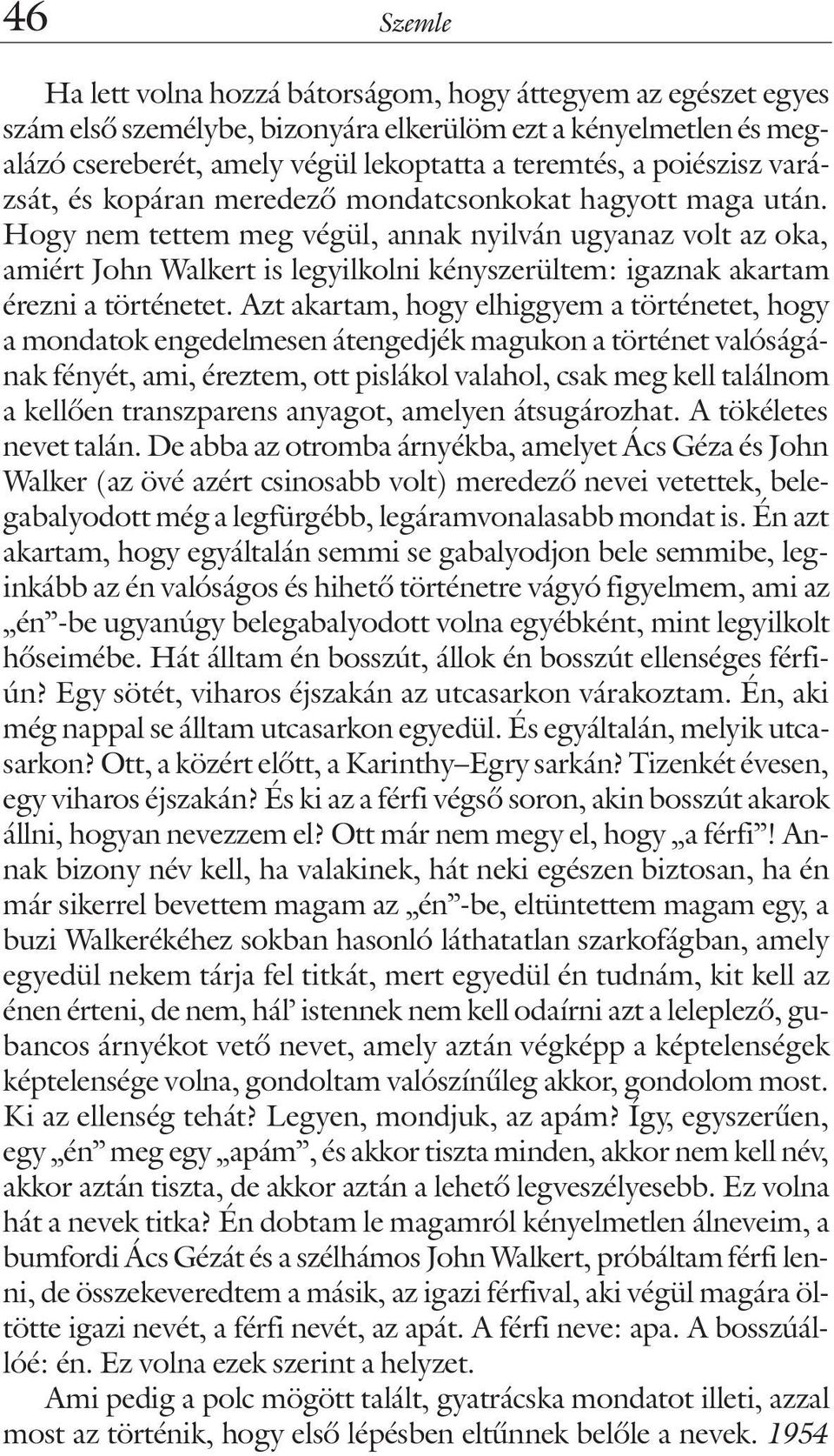 Hogy nem tettem meg végül, annak nyilván ugyanaz volt az oka, amiért John Walkert is legyilkolni kényszerültem: igaznak akartam érezni a történetet.