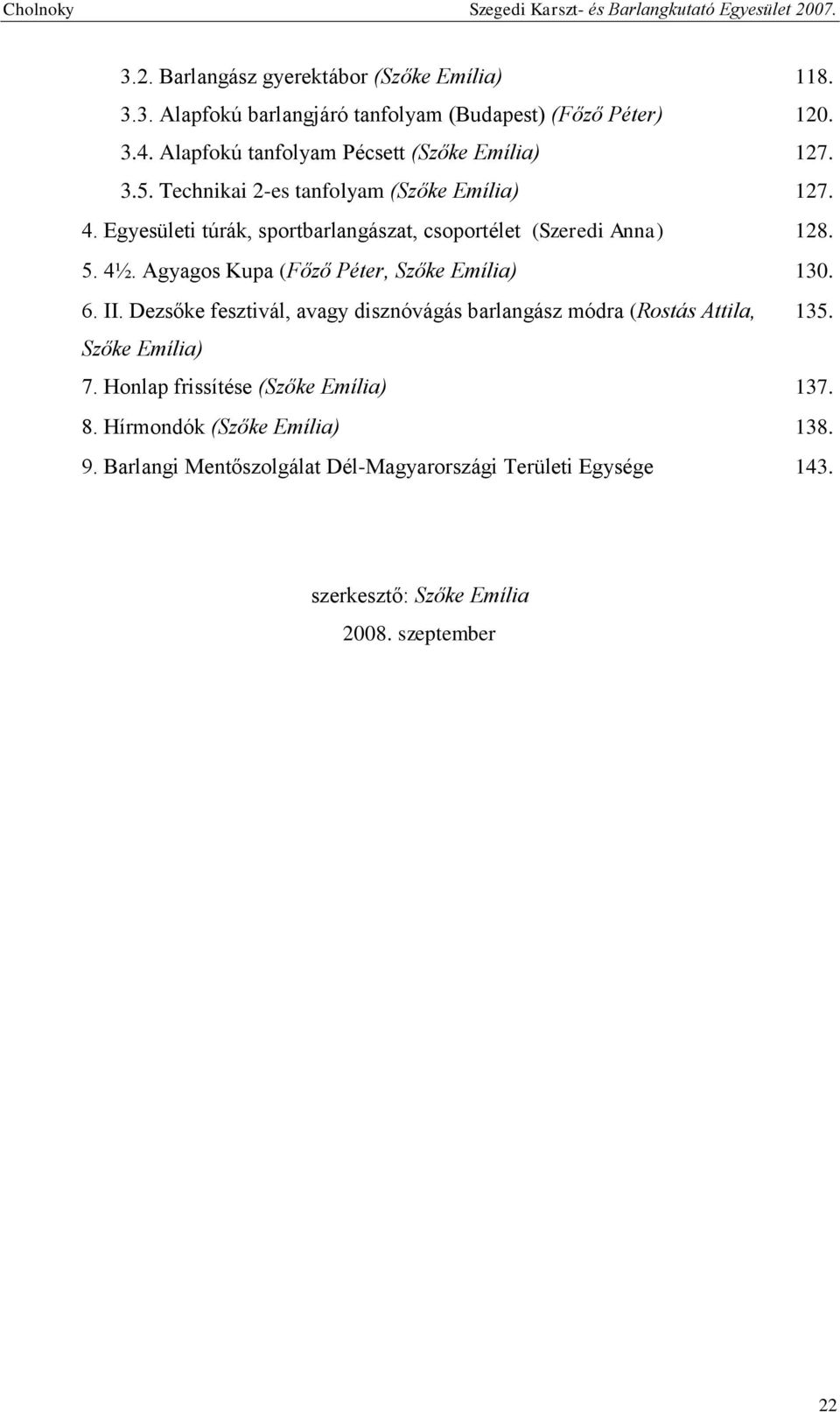 Egyesületi túrák, sportbarlangászat, csoportélet (Szeredi Anna) 128. 5. 4½. Agyagos Kupa (Főző Péter, Szőke Emília) 130. 6. II.