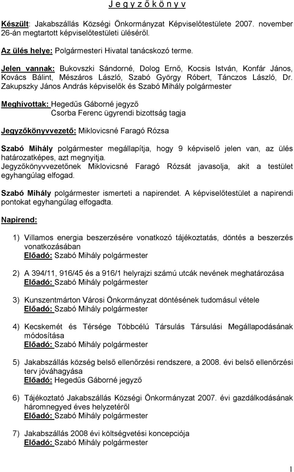 Zakupszky János András képviselők és Szabó Mihály polgármester Meghívottak: Hegedűs Gáborné jegyző Csorba Ferenc ügyrendi bizottság tagja Jegyzőkönyvvezető: Miklovicsné Faragó Rózsa Szabó Mihály