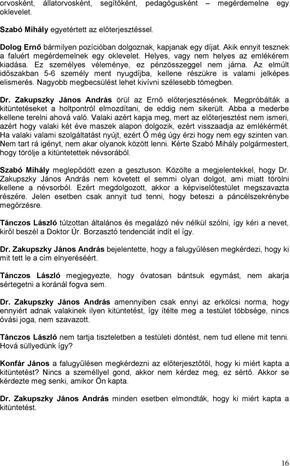 Az elmúlt időszakban 5-6 személy ment nyugdíjba, kellene részükre is valami jelképes elismerés. Nagyobb megbecsülést lehet kivívni szélesebb tömegben. Dr.