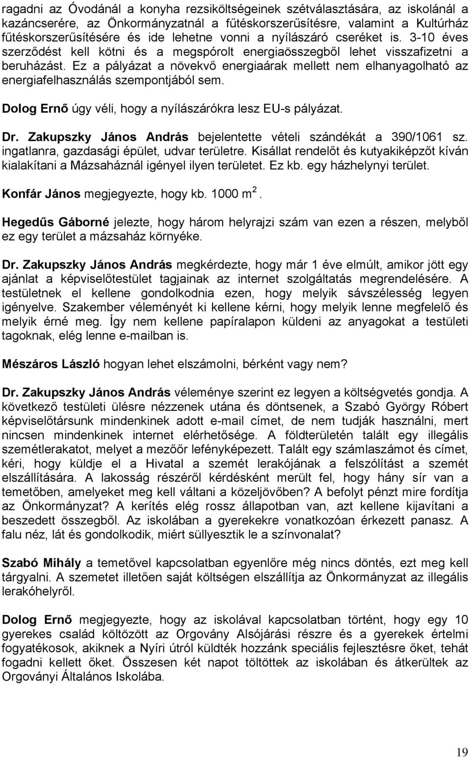 Ez a pályázat a növekvő energiaárak mellett nem elhanyagolható az energiafelhasználás szempontjából sem. Dolog Ernő úgy véli, hogy a nyílászárókra lesz EU-s pályázat. Dr.