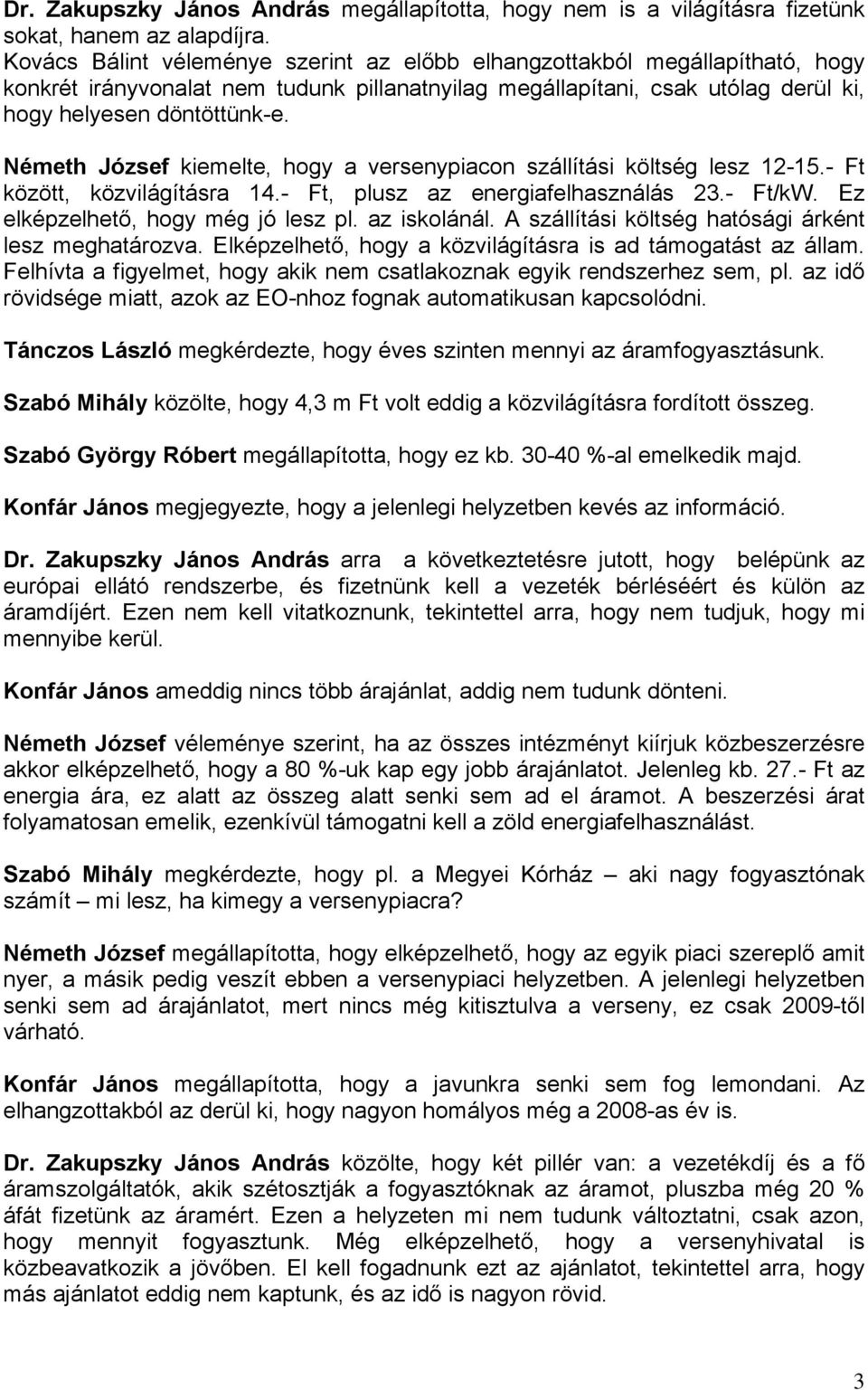 Németh József kiemelte, hogy a versenypiacon szállítási költség lesz 12-15.- Ft között, közvilágításra 14.- Ft, plusz az energiafelhasználás 23.- Ft/kW. Ez elképzelhető, hogy még jó lesz pl.