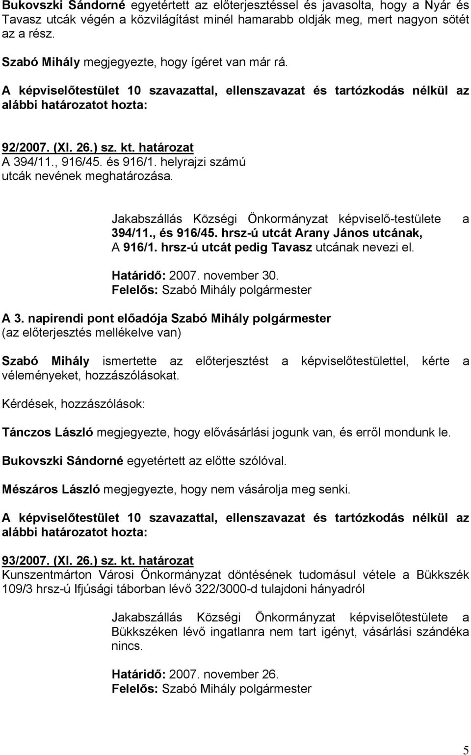 , 916/45. és 916/1. helyrajzi számú utcák nevének meghatározása. Jakabszállás Községi Önkormányzat képviselő-testülete 394/11., és 916/45. hrsz-ú utcát Arany János utcának, A 916/1.