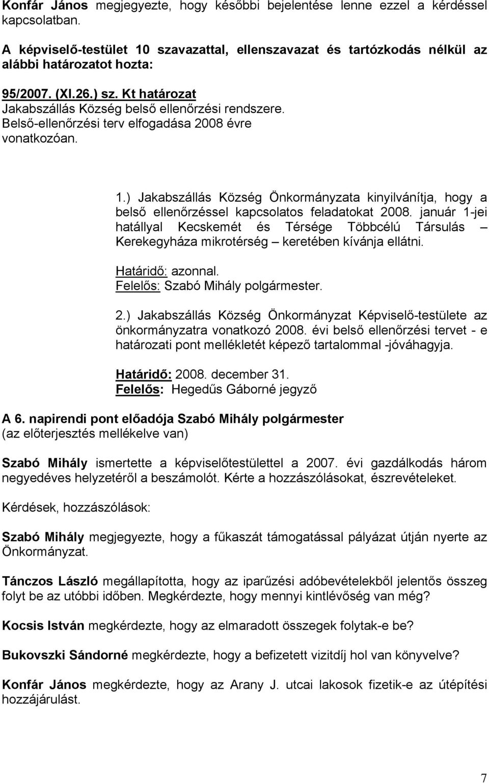 ) Jakabszállás Község Önkormányzata kinyilvánítja, hogy a belső ellenőrzéssel kapcsolatos feladatokat 2008.