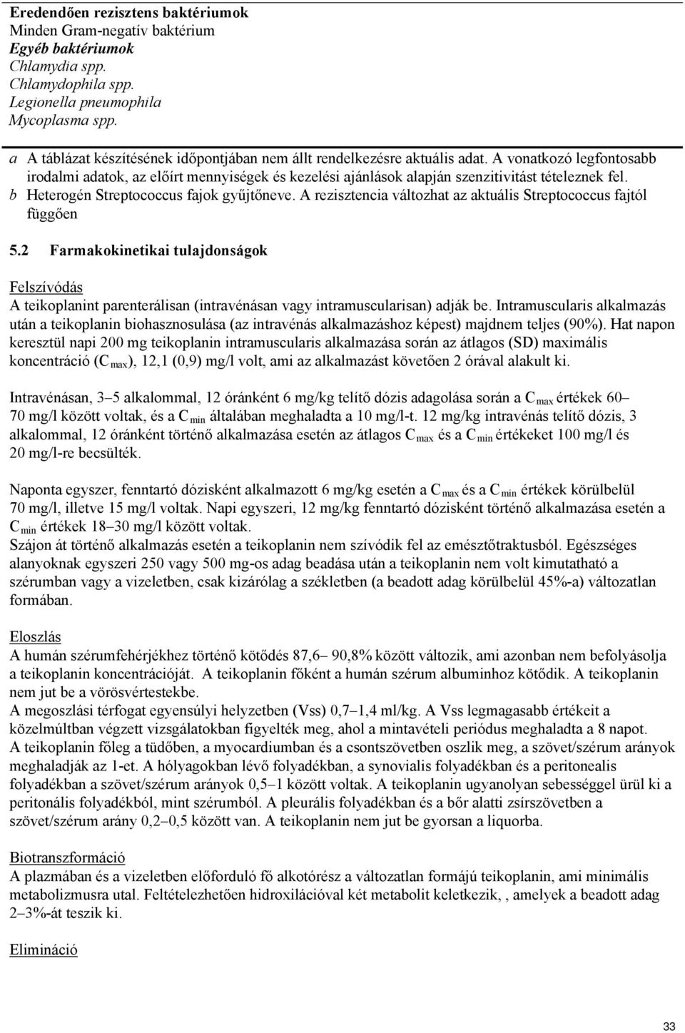 A vonatkozó legfontosabb irodalmi adatok, az előírt mennyiségek és kezelési ajánlások alapján szenzitivitást tételeznek fel. b Heterogén Streptococcus fajok gyűjtőneve.