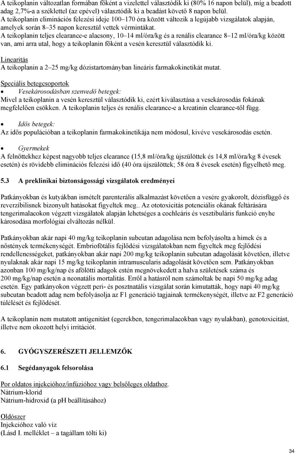 A teikoplanin teljes clearance-e alacsony, 10 14 ml/óra/kg és a renális clearance 8 12 ml/óra/kg között van, ami arra utal, hogy a teikoplanin főként a vesén keresztül választódik ki.