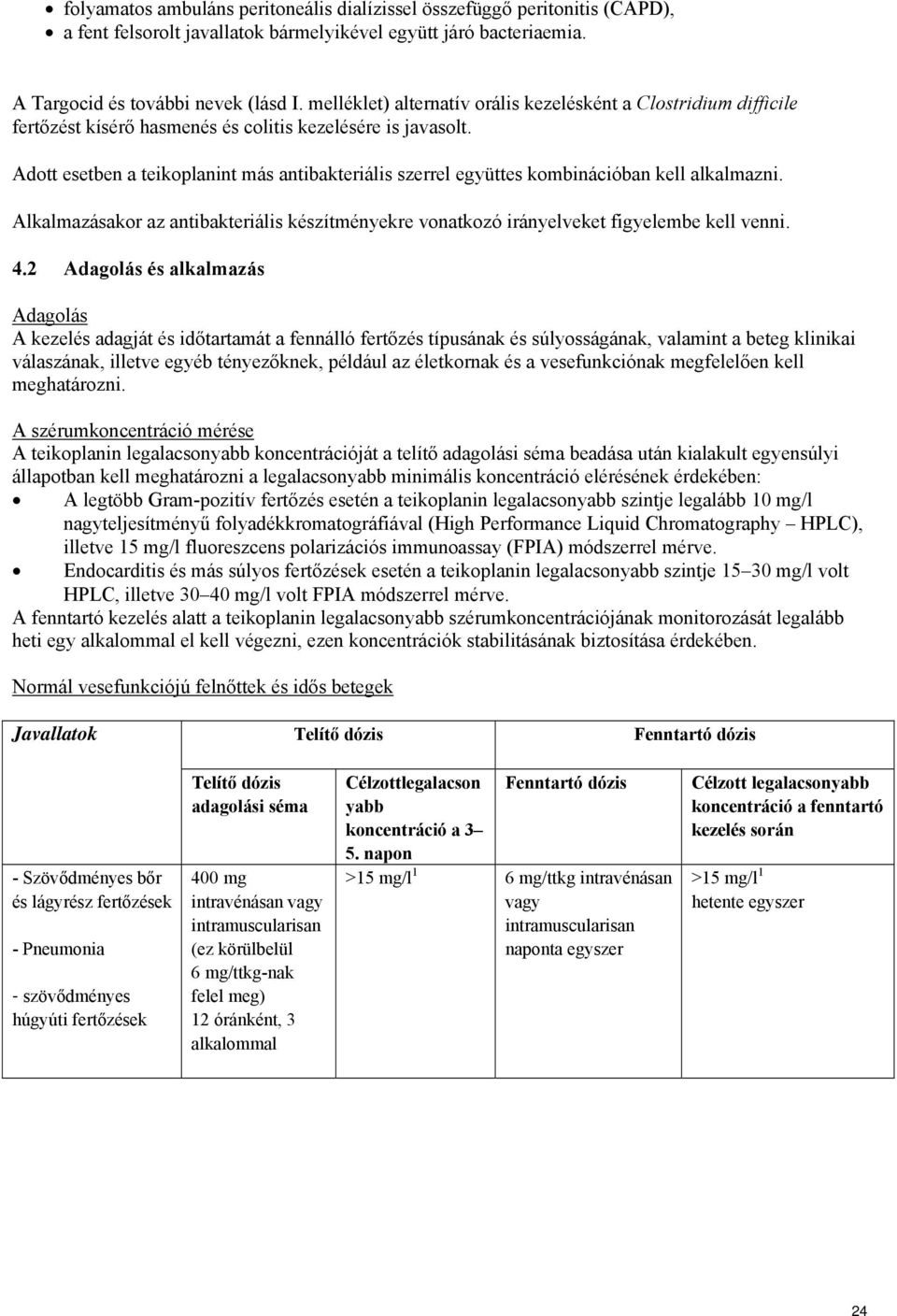 Adott esetben a teikoplanint más antibakteriális szerrel együttes kombinációban kell alkalmazni. Alkalmazásakor az antibakteriális készítményekre vonatkozó irányelveket figyelembe kell venni. 4.