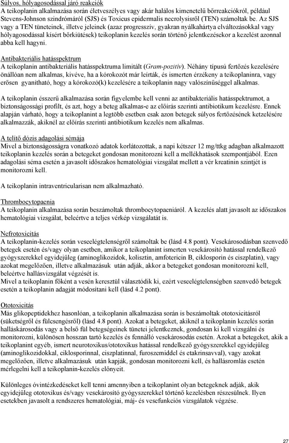 Az SJS vagy a TEN tüneteinek, illetve jeleinek (azaz progresszív, gyakran nyálkahártya elváltozásokkal vagy hólyagosodással kísért bőrkiütések) teikoplanin kezelés során történő jelentkezésekor a