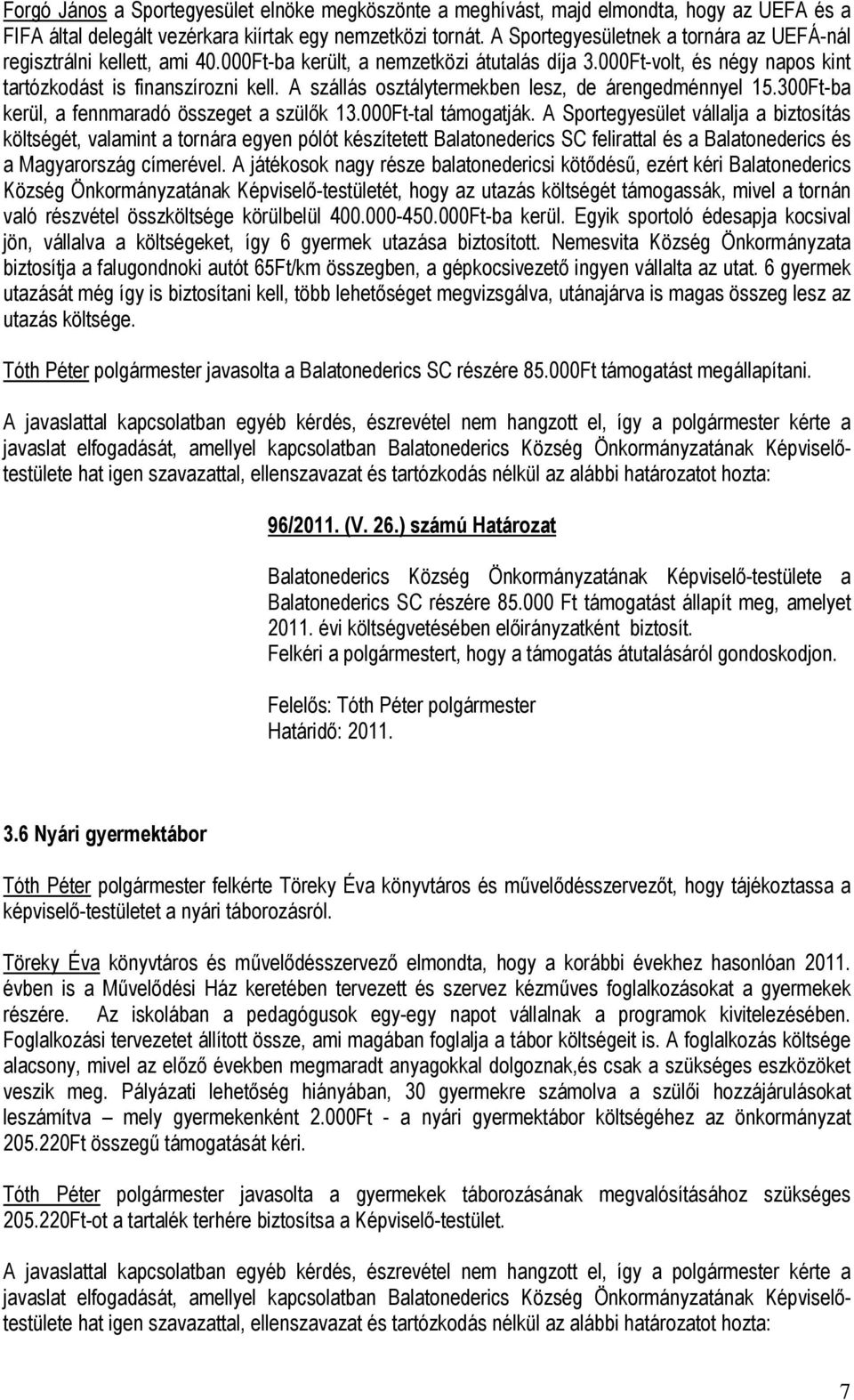 A szállás osztálytermekben lesz, de árengedménnyel 15.300Ft-ba kerül, a fennmaradó összeget a szülők 13.000Ft-tal támogatják.