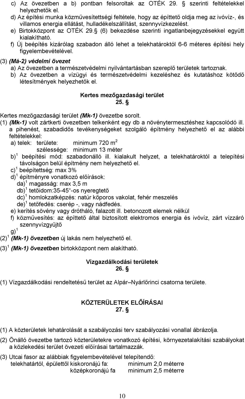 (6) bekezdése szerinti ingatlanbejegyzésekkel együtt kialakítható. f) Új beépítés kizárólag szabadon álló lehet a telekhatároktól 6-6 méteres építési hely figyelembevételével.