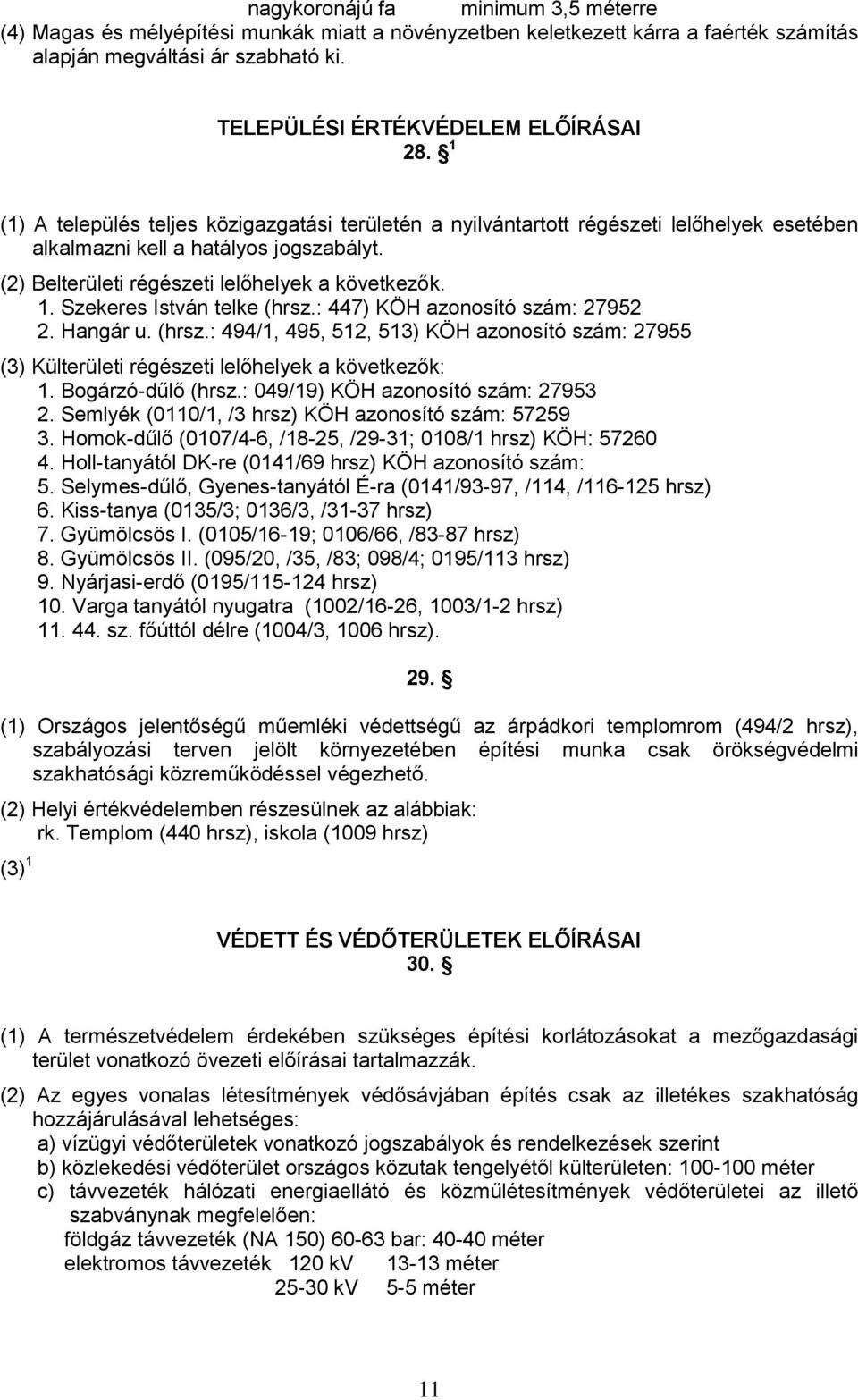 Szekeres István telke (hrsz.: 447) KÖH azonosító szám: 27952 2. Hangár u. (hrsz.: 494/1, 495, 512, 513) KÖH azonosító szám: 27955 (3) Külterületi régészeti lelőhelyek a következők: 1.