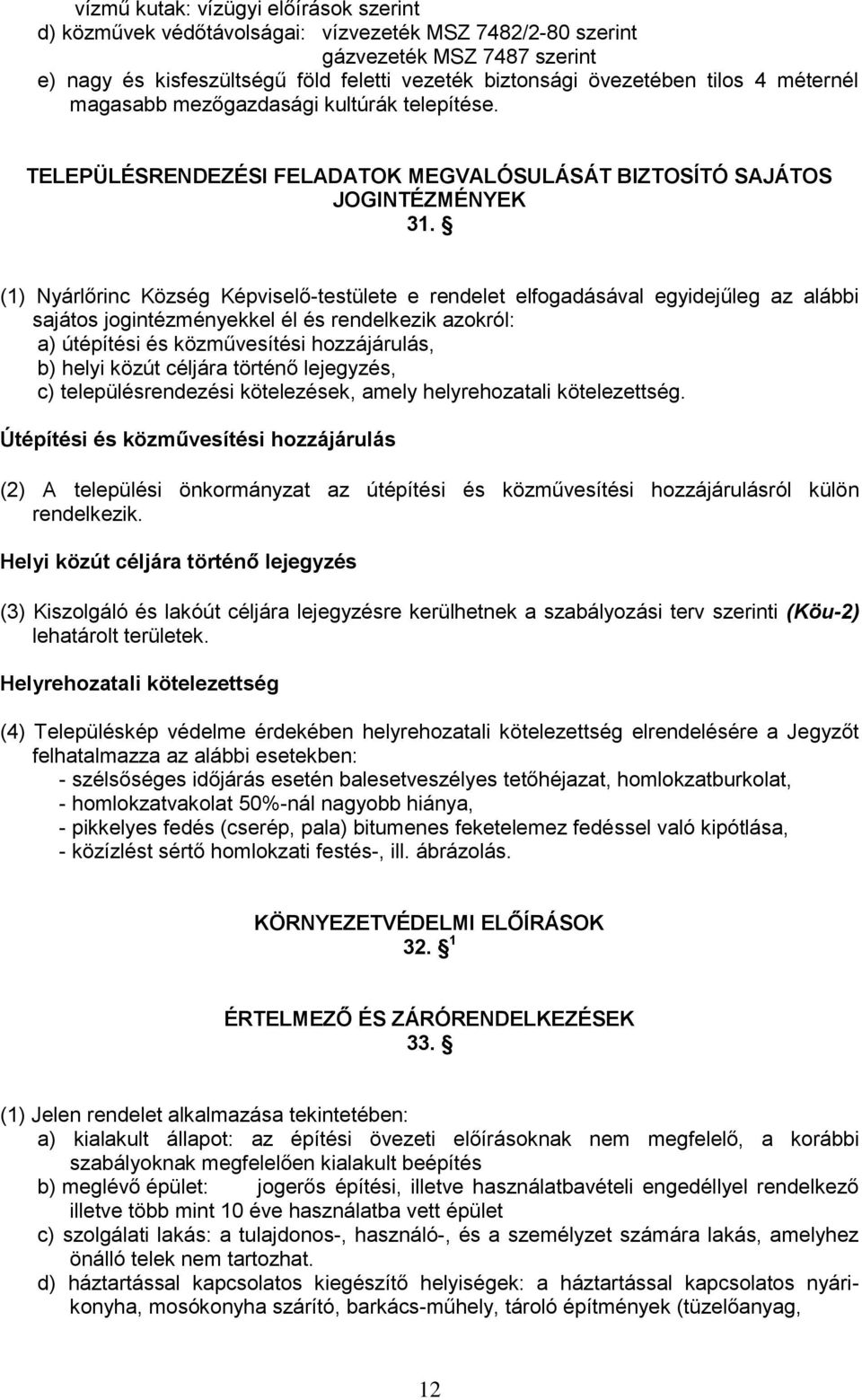 (1) Nyárlőrinc Község Képviselő-testülete e rendelet elfogadásával egyidejűleg az alábbi sajátos jogintézményekkel él és rendelkezik azokról: a) útépítési és közművesítési hozzájárulás, b) helyi