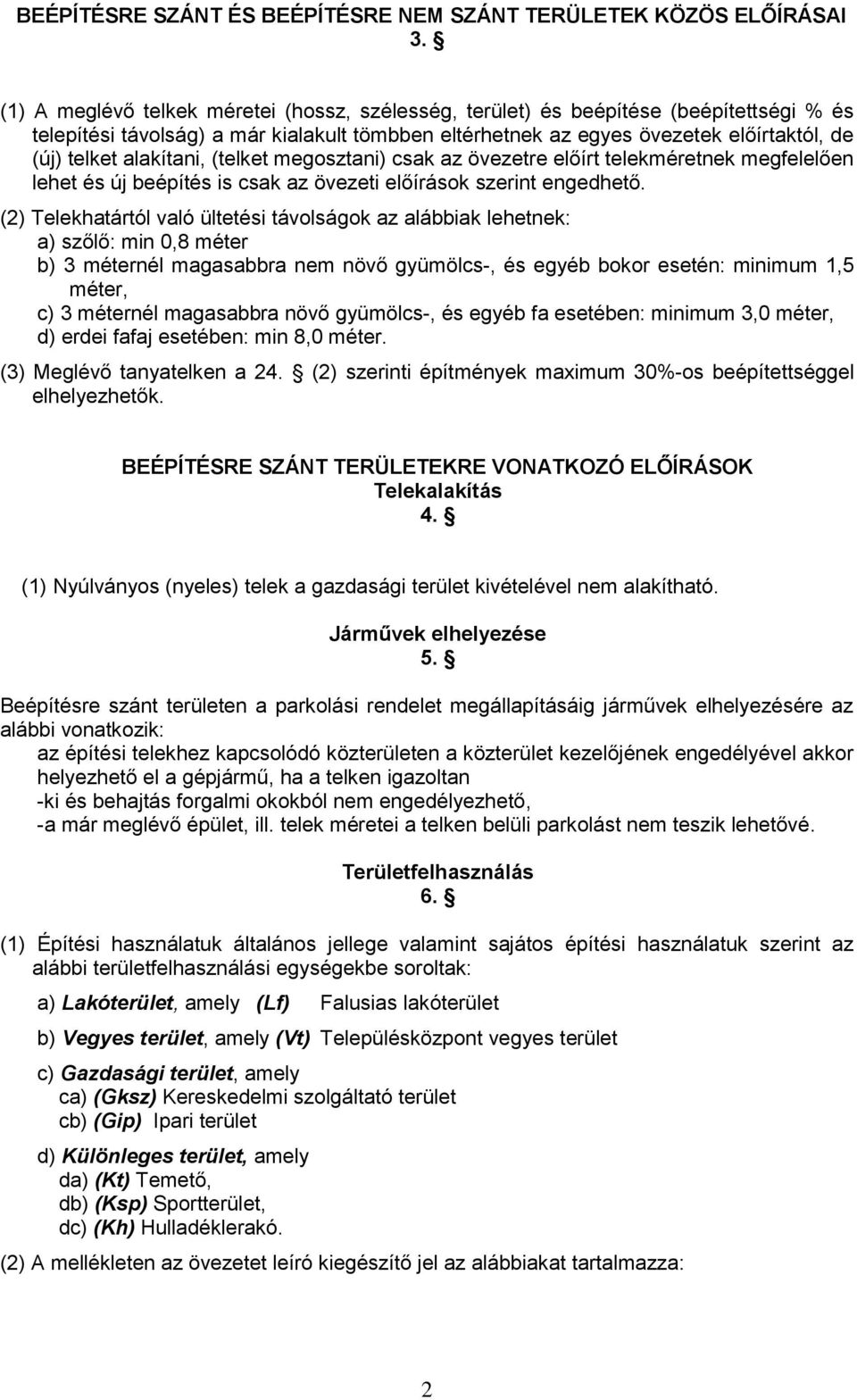 alakítani, (telket megosztani) csak az övezetre előírt telekméretnek megfelelően lehet és új beépítés is csak az övezeti előírások szerint engedhető.