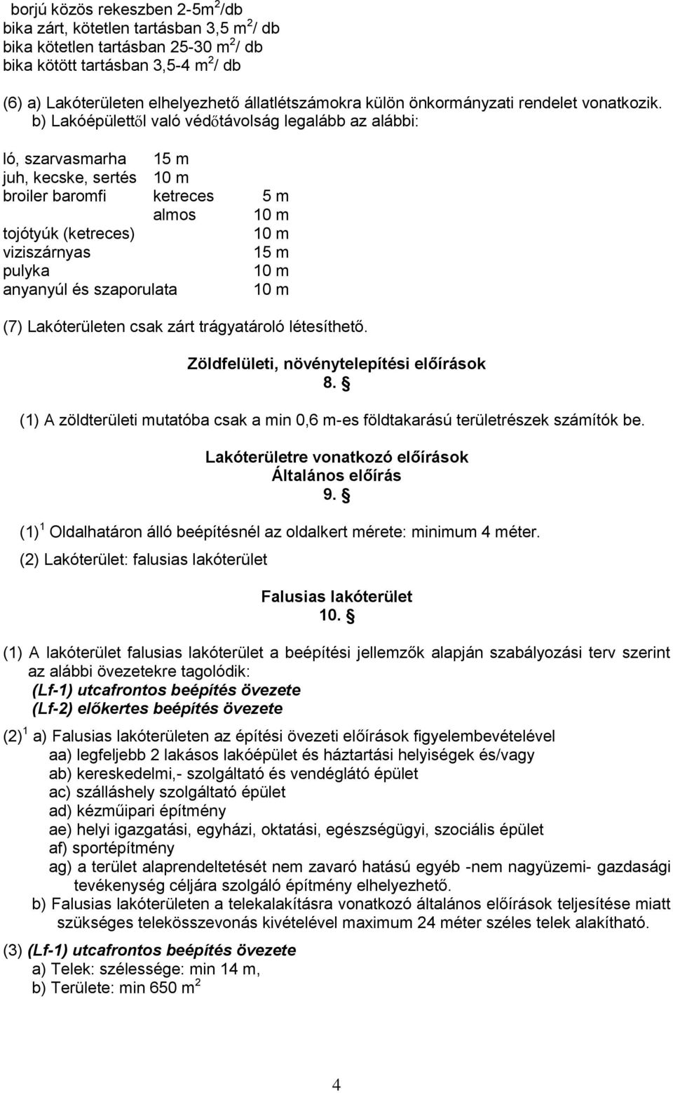 b) Lakóépülettől való védőtávolság legalább az alábbi: ló, szarvasmarha 15 m juh, kecske, sertés 10 m broiler baromfi ketreces 5 m almos 10 m tojótyúk (ketreces) 10 m viziszárnyas 15 m pulyka 10 m