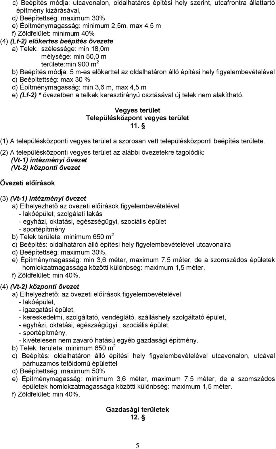 építési hely figyelembevételével c) Beépítettség: max 30 % d) Építménymagasság: min 3,6 m, max 4,5 m e) (Lf-2) * övezetben a telkek keresztirányú osztásával új telek nem alakítható.