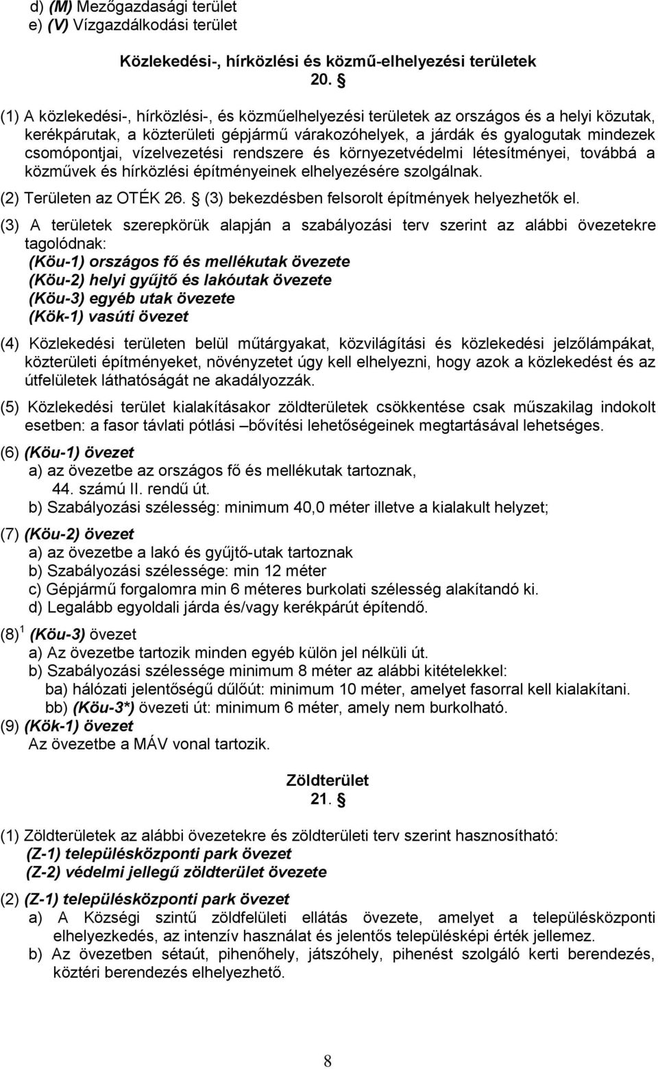 vízelvezetési rendszere és környezetvédelmi létesítményei, továbbá a közművek és hírközlési építményeinek elhelyezésére szolgálnak. (2) Területen az OTÉK 26.