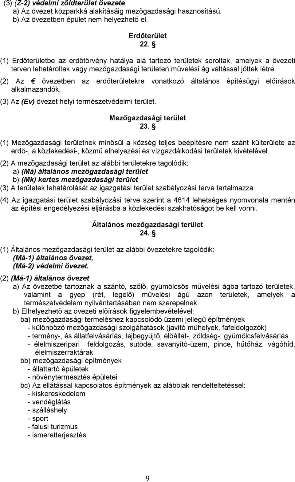 (2) Az övezetben az erdőterületekre vonatkozó általános építésügyi előírások alkalmazandók. (3) Az (Ev) övezet helyi természetvédelmi terület. Mezőgazdasági terület 23.