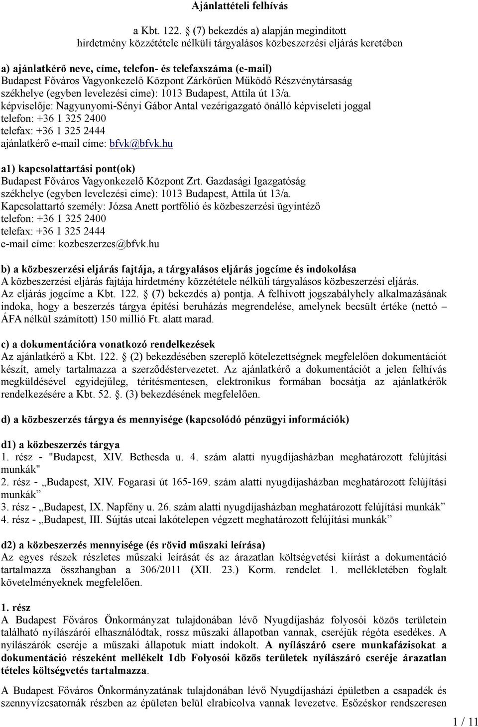 Vagyonkezelő Központ Zárkörűen Működő Részvénytársaság székhelye (egyben levelezési címe): 1013 Budapest, Attila út 13/a.