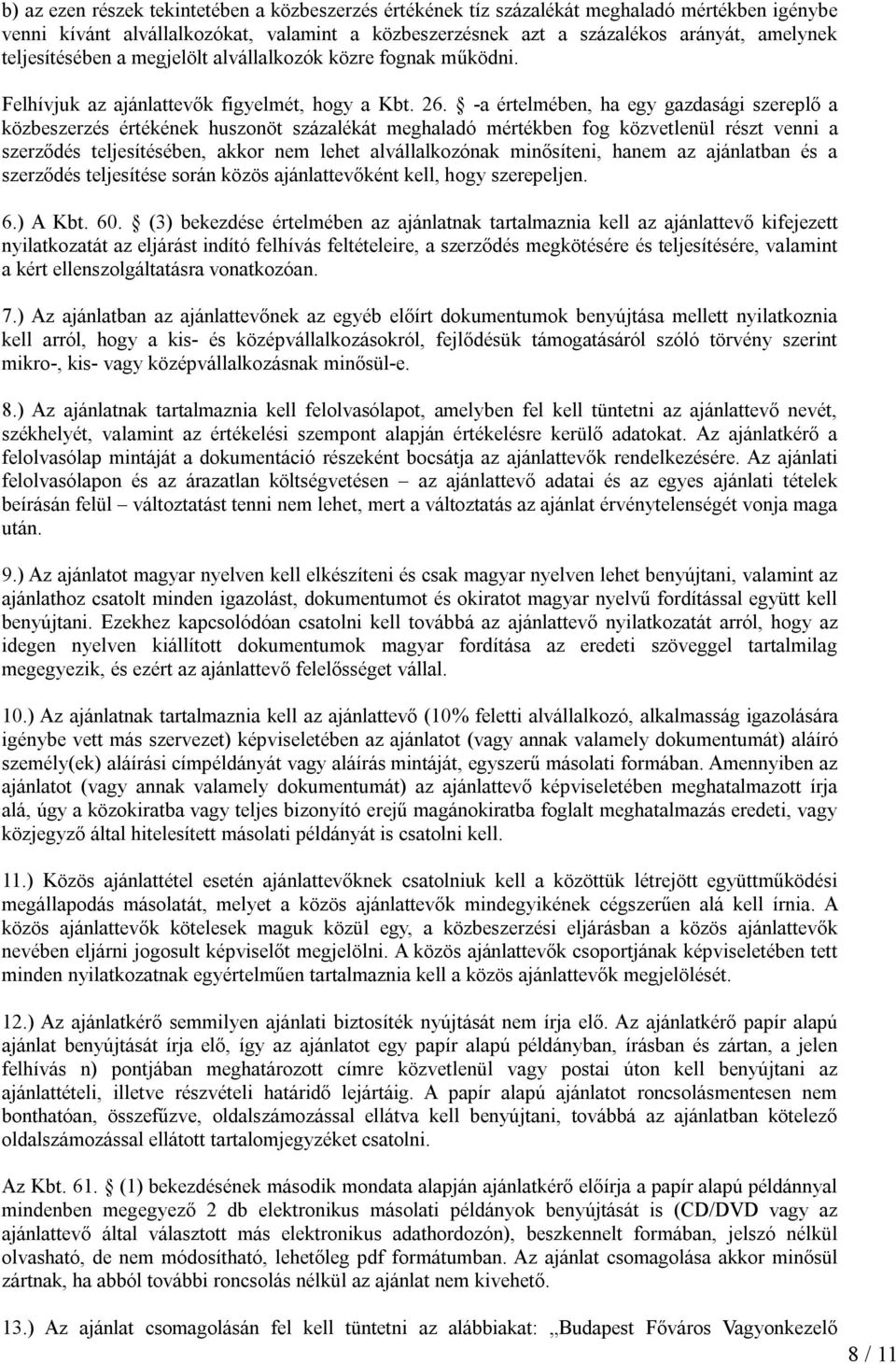 -a értelmében, ha egy gazdasági szereplő a közbeszerzés értékének huszonöt százalékát meghaladó mértékben fog közvetlenül részt venni a szerződés teljesítésében, akkor nem lehet alvállalkozónak