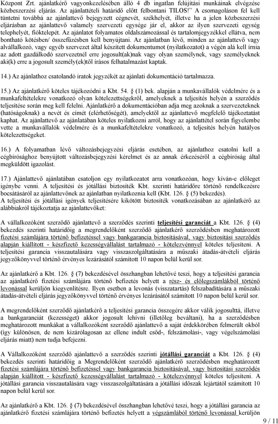 szervezeti egység telephelyét, fióktelepét. Az ajánlatot folyamatos oldalszámozással és tartalomjegyzékkel ellátva, nem bontható kötésben/ összefűzésben kell benyújtani.