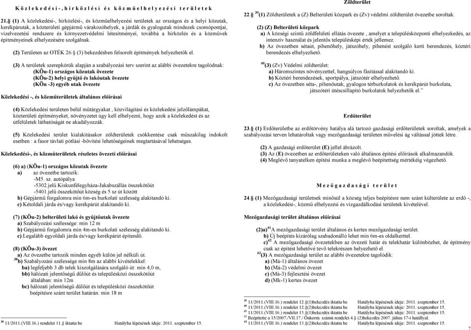 vízelvezetési rendszere és környezetvédelmi létesítményei, továbbá a hírközlés és a közművek építményeinek elhelyezésére szolgálnak. (2) Területen az OTÉK 26.